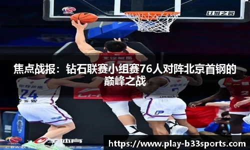 焦点战报：钻石联赛小组赛76人对阵北京首钢的巅峰之战
