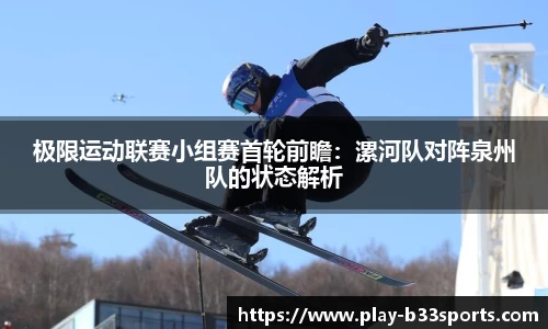 极限运动联赛小组赛首轮前瞻：漯河队对阵泉州队的状态解析