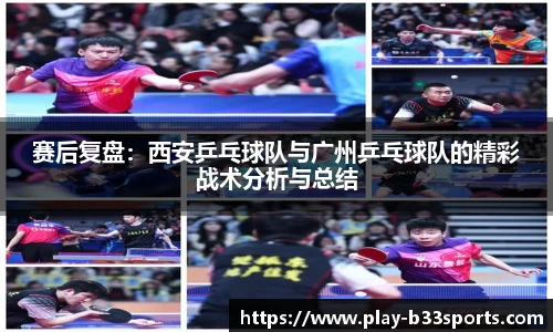 赛后复盘：西安乒乓球队与广州乒乓球队的精彩战术分析与总结