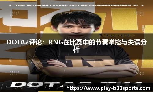 DOTA2评论：RNG在比赛中的节奏掌控与失误分析