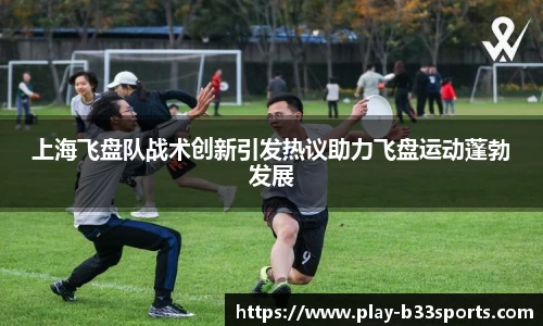上海飞盘队战术创新引发热议助力飞盘运动蓬勃发展